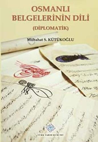 Osmanlı Belgelerinin Dili (Diplomatik) Mübahat S. Kütükoğlu