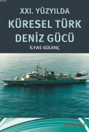 XXI. Yüzyılda Küresel Türk Deniz Gücü İlyas Gülenç