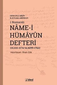Osmanlı Arşiv Kaynaklarından 1 Numaralı Name-i Hümayun Defteri (H.1111-1174/M.1699-1761) Osmanlı Arşiv Kaynaklarından 1 Numaralı Name-i Hümayun Defteri (H.1111-1174/M.1699-1761)