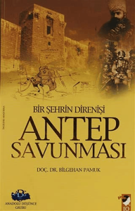 Bir Şehrin Direnişi Antep Savunması Bir Şehrin Direnişi Antep Savunması