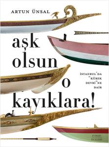 Aşk Olsun O Kayıklara İstanbul’da “Kürek Devri”ne Dair (Ciltli - Şömizli) Aşk Olsun O Kayıklara İstanbul’da “Kürek Devri”ne Dair (Ciltli - Şömizli)