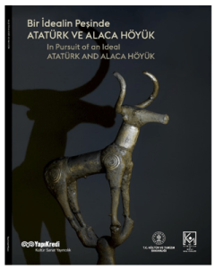 Bir İdealin Peşinde: Atatürk ve Alaca Höyük - In Pursuit of an Ideal Atatürk and Alacahöyük Bir İdealin Peşinde: Atatürk ve Alaca Höyük - In Pursuit of an Ideal Atatürk and Alacahöyük
