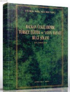Balkan Ülkelerinde Türkçe Eğitim ve Yayın Hayatı Bilgi Şöleni 20-24 Nisan 1998 Bildiriler