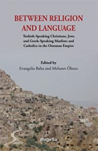 Between Religion and Language - Turkish-Speaking Christians, Jews and Greek-Speaking Muslims and Catholics in the Ottoman Empire Between Religion and Language - Turkish-Speaking Christians, Jews and Greek-Speaking Muslims and Catholics in the Ottoman Empire