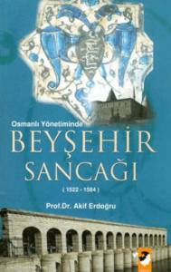 Osmanlı Yönetiminde Beyşehir Sancağı (1522-1584) Osmanlı Yönetiminde Beyşehir Sancağı (1522-1584)