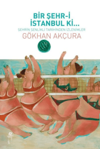 Bir Şehr-i İstanbul Ki... Şehrin Şenlikli Tarihinden İzlenimler Bir Şehr-i İstanbul Ki... Şehrin Şenlikli Tarihinden İzlenimler