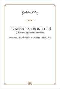 Bizans Kısa Kronikleri (Chronica Byzantina Breviora) Osmanlı Tarihinin Bizanslı Tanıkları Bizans Kısa Kronikleri (Chronica Byzantina Breviora) Osmanlı Tarihinin Bizanslı Tanıkları
