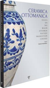 Ceramica Ottomanica. Essays on the Major Ottoman Pottery Production Centers Ceramica Ottomanica. Essays on the Major Ottoman Pottery Production Centers