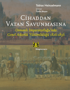 Cihaddan Vatan Savunmasına Osmanlı İmparatorluğu'nda Genel Askerlik Yükümlülüğü 1826-1856