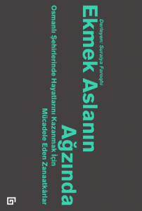Ekmek Aslanın Ağzında Osmanlı Şehirlerinde Hayatlarını Kazanmak İçin Mücadele Eden Zanaatkarlar