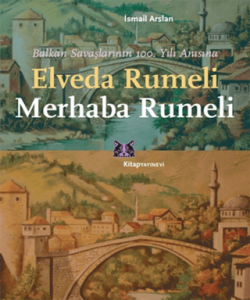 Elveda Rumeli Merhaba Rumeli Balkan Savaşlarının 100. Yılı Anısına