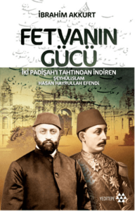Fetvanın Gücü İki Padişahı Tahtından İndiren Şeyhülislam Hasan Hayrullah Efendi