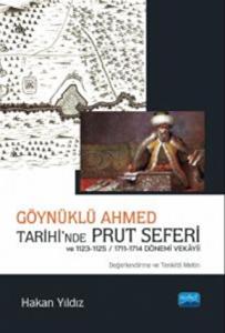 Göynüklü Ahmed Tarihi’nde Prut Seferi ve 1123-1125/1711-1714 Dönemi Vekayii Göynüklü Ahmed Tarihi’nde Prut Seferi ve 1123-1125/1711-1714 Dönemi Vekayii