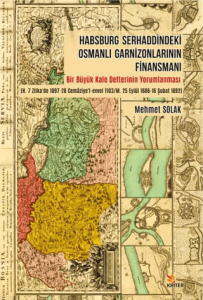Habsburg Serhaddindeki Osmanlı Garnizonlarının Finansmanı Bir Büyük Kale Defterinin Yorumlanması (H. 7 Zilka’de 1097-28 Cemaziye’l-evvel 1103/ M. 25 Eylül 1686-16 Şubat 1692)