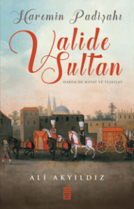 Haremin Padişahı Valide Sultan Harem'de Hayat ve Teşkilat Haremin Padişahı Valide Sultan Harem'de Hayat ve Teşkilat