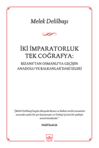 İki İmparatorluk Tek Coğrafya Bizanstan Osmanlıya Geçişin Anadolu ve Balkanlardaki İzleri İki İmparatorluk Tek Coğrafya Bizanstan Osmanlıya Geçişin Anadolu ve Balkanlardaki İzleri