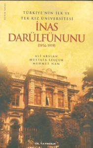 İnas Darülfünunu Türkiye'nin İlk ve Tek Kız Üniversitesi (1914- 1919) İnas Darülfünunu Türkiye'nin İlk ve Tek Kız Üniversitesi (1914- 1919)