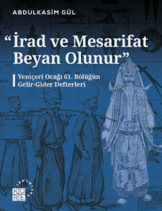 İrad ve Mesarifat Beyan Olunur - Yeniçeri Ocağı 61. Bölüğün Gelir-Gider Defterleri (1163-1241/1750-1826) İrad ve Mesarifat Beyan Olunur - Yeniçeri Ocağı 61. Bölüğün Gelir-Gider Defterleri (1163-1241/1750-1826)