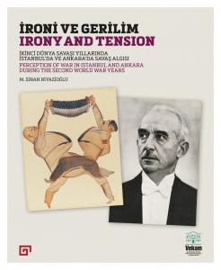 İroni ve Gerilim / Irony And Tension İkinci Dünya Savaşı Yıllarında İstanbul’da ve Ankara’da Savaş Algısı / Perception Of War in Istanbul And Ankara During The Second World War Years