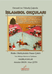 İslambol Okçuları Osmanlı'nın Yükseliş Çağında (Risale-i Bahtiyarzade) (Tıpkıbasım mevcut)