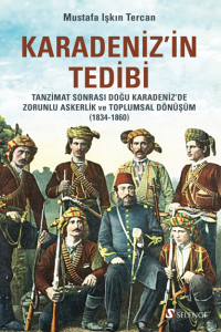 Karadeniz'in Tedibi Tanzimat Sonrası Doğu Karadeniz'de Zorunlu Askerlik ve Toplumsal Dönüşüm (1834-1860)
