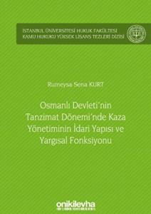Osmanlı Devleti'nin Tanzimat Dönemi'nde Kaza Yönetiminin İdari Yapısı ve Yargısal Fonksiyonu Osmanlı Devleti'nin Tanzimat Dönemi'nde Kaza Yönetiminin İdari Yapısı ve Yargısal Fonksiyonu