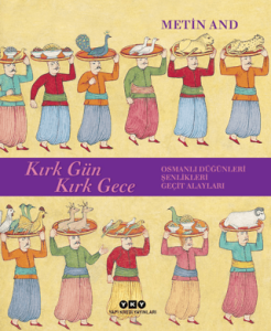 Kırk Gün Kırk Gece - Osmanlı Düğünleri, Şenlikleri, Geçit Alayları Kırk Gün Kırk Gece - Osmanlı Düğünleri, Şenlikleri, Geçit Alayları