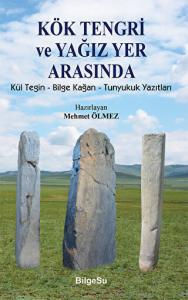 Kök Tengri ve Yağız Yer Arasında Kül Tegin – Bilgi Kağan – Tunyukuk Yazıtları Kök Tengri ve Yağız Yer Arasında Kül Tegin – Bilgi Kağan – Tunyukuk Yazıtları