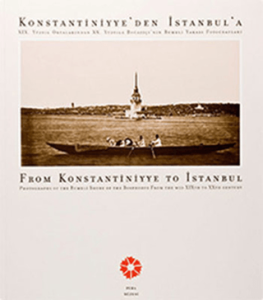 Konstantiniyye'den İstanbul'a XIX. Yüzyıl Ortalarından XX. Yüzyıla Boğaziçi'nin Rumeli Yakası Fotoğrafları - From Konstantiniyye to İstanbul Photographs of the Rumeli Shore of the Bosphorus from the Mid XIXth to XXth Century