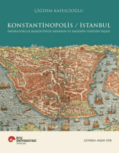 Konstantinopolis - İstanbul İmparatorluk Başkentinde Mekânın ve İmgenin Yeniden İnşası Konstantinopolis - İstanbul İmparatorluk Başkentinde Mekânın ve İmgenin Yeniden İnşası