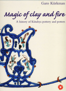 Magic of Clay and Fire: A History of Kütahya Pottery and Potters Magic of Clay and Fire: A History of Kütahya Pottery and Potters