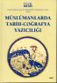 Müslümanlarda Tarih - Coğrafya Yazıcılığı
(Başlangıçtan XIX. yüzyılın sonuna kadar)