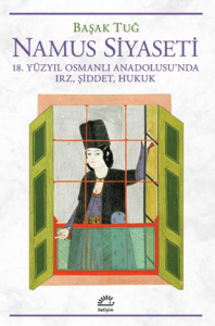 Namus Siyaseti 18. Yüzyıl Osmanlı Anadolusu'nda Irz, Şiddet, Hukuk Namus Siyaseti 18. Yüzyıl Osmanlı Anadolusu'nda Irz, Şiddet, Hukuk