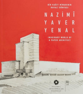 Nazimi Yaver Yenal Bir Kağıt Mimarının Hayali Dünyası Imaginary World of a Paper Architect Nazimi Yaver Yenal Bir Kağıt Mimarının Hayali Dünyası Imaginary World of a Paper Architect