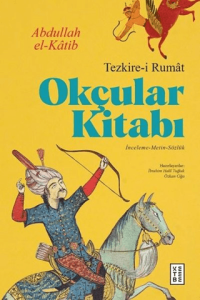 Okçular Kitabı - Tezkire-i Rumat İnceleme-Metin-Sözlük (Tıpkıbasım ile birlikte)