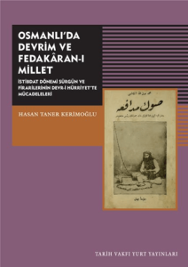 Osmanlı'da Devrim ve Fedakaran-ı Millet İstibdat Dönemi Sürgün ve Firarilerinin Devr-i Hürriyet'te Mücadeleleri Osmanlı'da Devrim ve Fedakaran-ı Millet İstibdat Dönemi Sürgün ve Firarilerinin Devr-i Hürriyet'te Mücadeleleri