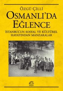 Osmanlı'da Eğlence İstanbul'un Sosyal ve Kültürel Hayatından Manzaralar Osmanlı'da Eğlence İstanbul'un Sosyal ve Kültürel Hayatından Manzaralar