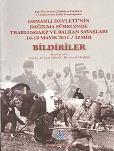 Osmanlı Devleti'nin Dağılma Sürecinde Trablusgarp ve Balkan Savaşları 16-18 Mayıs 2011/İzmir BİLDİRİLER Ege Üniversitesi Edebiyat Fakültesi I. Uluslararası Tarih Sempozyumu