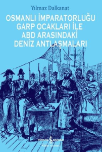 Osmanlı İmparatorluğu Garp Ocakları İle ABD Arasındaki Deniz Antlaşmaları Osmanlı İmparatorluğu Garp Ocakları İle ABD Arasındaki Deniz Antlaşmaları