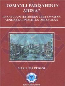 Osmanlı Padişahının Adına İstanbul'un Fethinden Girit Savaşı'na Venedik'e Gönderilen Osmanlılar Osmanlı Padişahının Adına İstanbul'un Fethinden Girit Savaşı'na Venedik'e Gönderilen Osmanlılar