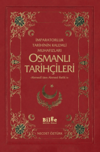 Osmanlı Tarihçileri (Ahmedi'den Ahmed Refik'e) İmparatorluk Tarihinin Kalemli Muhafızları Osmanlı Tarihçileri (Ahmedi'den Ahmed Refik'e) İmparatorluk Tarihinin Kalemli Muhafızları