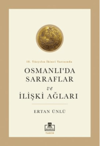 18. Yüzyılın İkinci Yarısında Osmanlıda Sarraflar ve İlişki Ağları 18. Yüzyılın İkinci Yarısında Osmanlıda Sarraflar ve İlişki Ağları