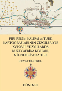 Piri Reis'in Kalemi ve Türk Kartograflarının Çizgileriyle XVI-XVII. Yüzyıllarda Kuzey Afrika Kıyıları Nil Nehri ve Kahire