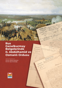Rus Genelkurmay Belgelerinde II. Abdülhamid ve Osmanlı Ordusu Rus Genelkurmay Belgelerinde II. Abdülhamid ve Osmanlı Ordusu