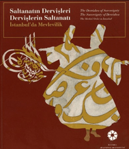 Saltanatın Dervişleri Dervişlerin Saltanatı İstanbul'da Mevlevilik - The Dervishes of Sovereignty The Sovereignty of Dervishes The Mevlevi Order in Istanbul