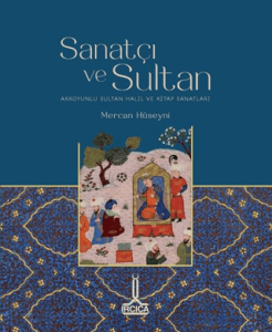 Sanatçı ve Sultan Akkoyunlu Sultan Halil ve Kitap Sanatları Sanatçı ve Sultan Akkoyunlu Sultan Halil ve Kitap Sanatları