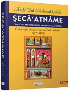 Şeca’atname: Özdemiroğlu Osman Paşa’nın Şark Seferleri (1578 - 1585) -[Tıpkıbasım]- (Asafi dal Mehmed Çelebi and his Şeca'atname)