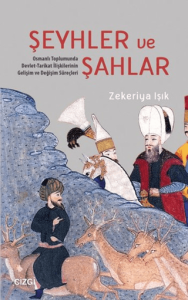 Şeyhler ve Şahlar Toplumunda Devlet-Tarikat İlişkilerinin Gelişim ve Değişim Süreçleri
