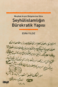 Şeyhülislamlığın Bürokratik Yapısı Meşihat Arşivi Belgelerine Göre Şeyhülislamlığın Bürokratik Yapısı Meşihat Arşivi Belgelerine Göre