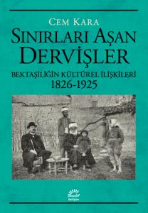 Sınırları Aşan Dervişler Bektaşiliğin Kültürel İlişkileri (1826-1925) Sınırları Aşan Dervişler Bektaşiliğin Kültürel İlişkileri (1826-1925)